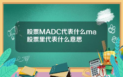 股票MADC代表什么ma股票里代表什么意思