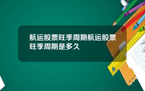航运股票旺季周期航运股票旺季周期是多久