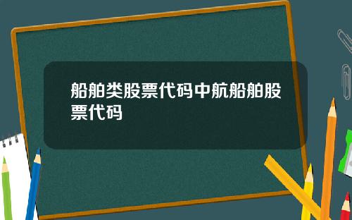 船舶类股票代码中航船舶股票代码