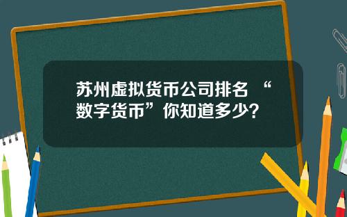 苏州虚拟货币公司排名 “数字货币”你知道多少？
