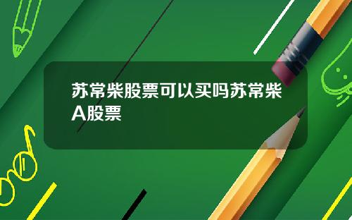 苏常柴股票可以买吗苏常柴A股票