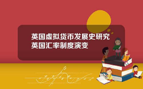 英国虚拟货币发展史研究 英国汇率制度演变