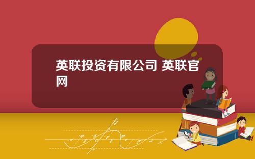 英联投资有限公司 英联官网