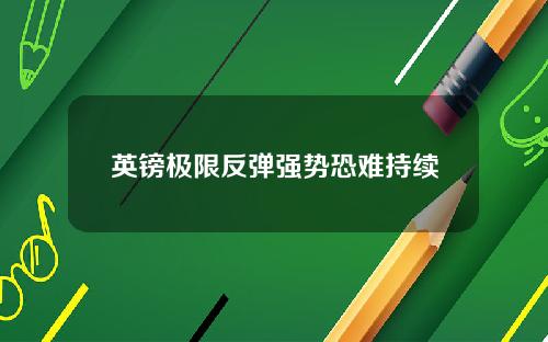 英镑极限反弹强势恐难持续