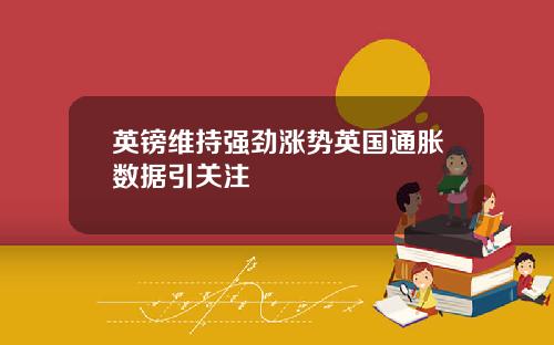 英镑维持强劲涨势英国通胀数据引关注