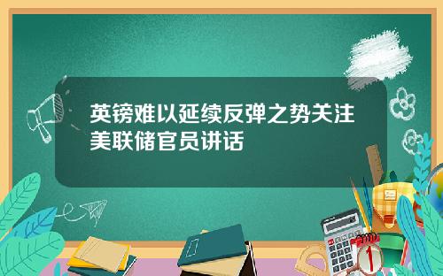 英镑难以延续反弹之势关注美联储官员讲话