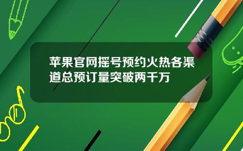 苹果官网摇号预约火热各渠道总预订量突破两千万