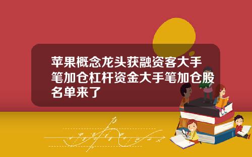 苹果概念龙头获融资客大手笔加仓杠杆资金大手笔加仓股名单来了
