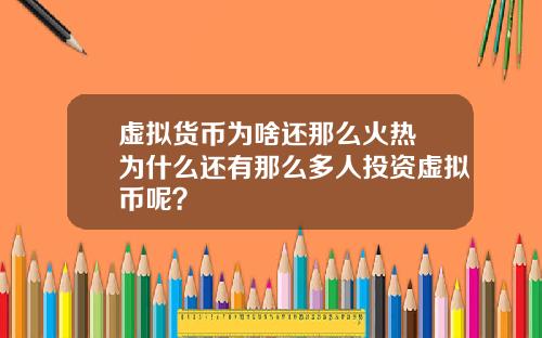 虚拟货币为啥还那么火热 为什么还有那么多人投资虚拟币呢？