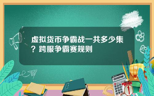 虚拟货币争霸战一共多少集？跨服争霸赛规则
