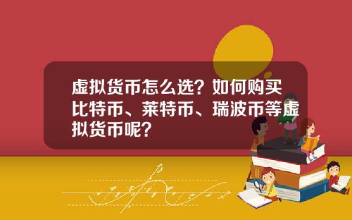 虚拟货币怎么选？如何购买比特币、莱特币、瑞波币等虚拟货币呢？