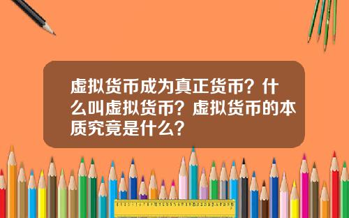 虚拟货币成为真正货币？什么叫虚拟货币？虚拟货币的本质究竟是什么？