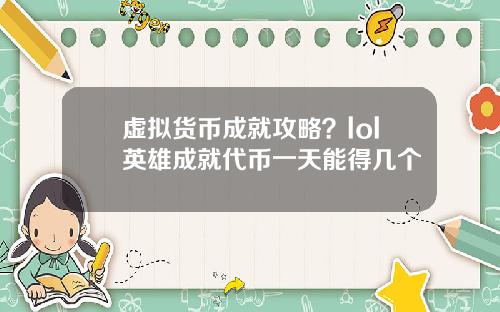 虚拟货币成就攻略？lol英雄成就代币一天能得几个