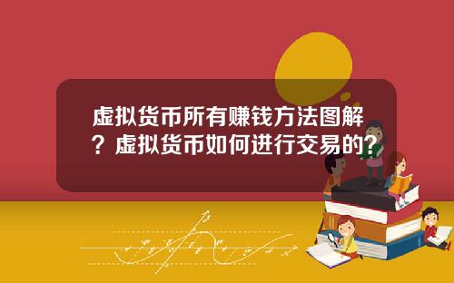 虚拟货币所有赚钱方法图解？虚拟货币如何进行交易的？