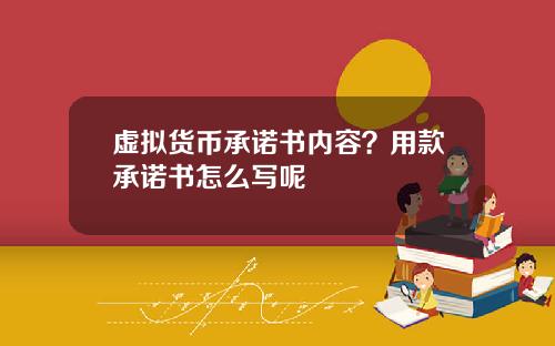虚拟货币承诺书内容？用款承诺书怎么写呢