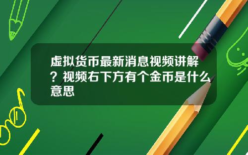 虚拟货币最新消息视频讲解？视频右下方有个金币是什么意思