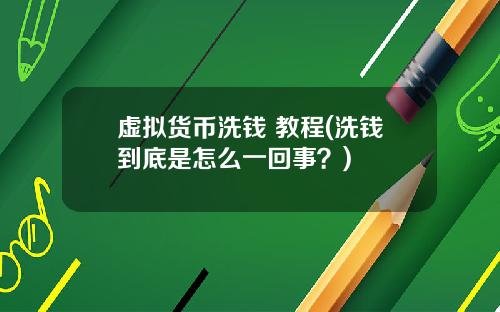 虚拟货币洗钱 教程(洗钱到底是怎么一回事？)