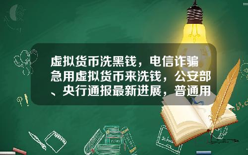 虚拟货币洗黑钱，电信诈骗急用虚拟货币来洗钱，公安部、央行通报最新进展，普通用户怎么防范？