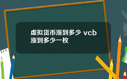 虚拟货币涨到多少 vcb涨到多少一枚