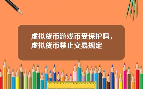 虚拟货币游戏币受保护吗，虚拟货币禁止交易规定