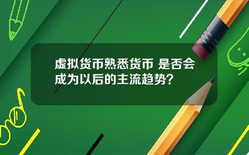 虚拟货币熟悉货币 是否会成为以后的主流趋势？
