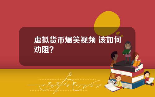 虚拟货币爆笑视频 该如何劝阻？