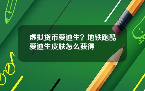 虚拟货币爱迪生？地铁跑酷爱迪生皮肤怎么获得