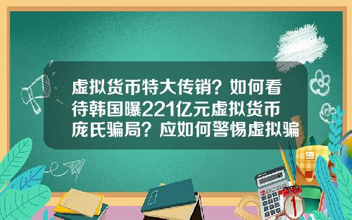 虚拟货币特大传销？如何看待韩国曝221亿元虚拟货币庞氏骗局？应如何警惕虚拟骗局？