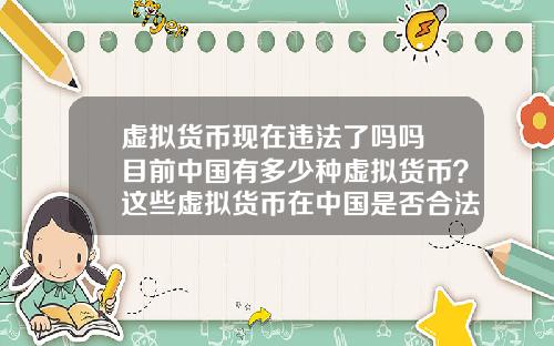 虚拟货币现在违法了吗吗 目前中国有多少种虚拟货币？这些虚拟货币在中国是否合法？