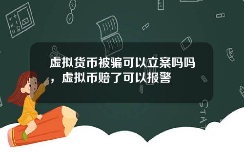 虚拟货币被骗可以立案吗吗，虚拟币赔了可以报警