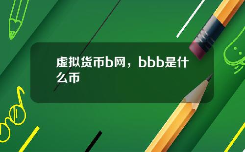 虚拟货币b网，bbb是什么币
