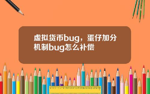 虚拟货币bug，蛋仔加分机制bug怎么补偿