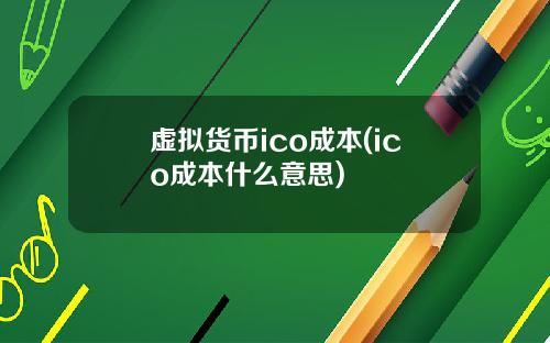 虚拟货币ico成本(ico成本什么意思)
