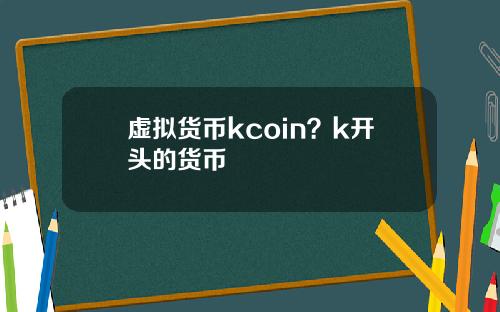 虚拟货币kcoin？k开头的货币