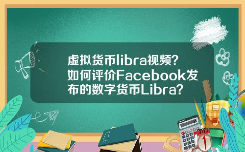 虚拟货币libra视频？如何评价Facebook发布的数字货币Libra？
