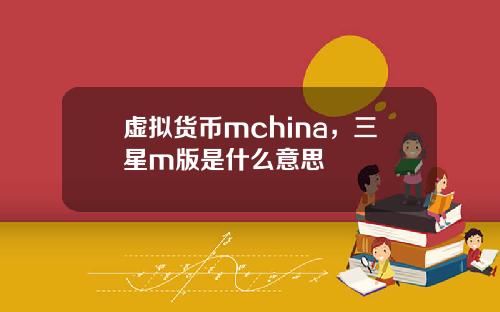 虚拟货币mchina，三星m版是什么意思