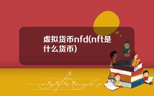 虚拟货币nfd(nft是什么货币)