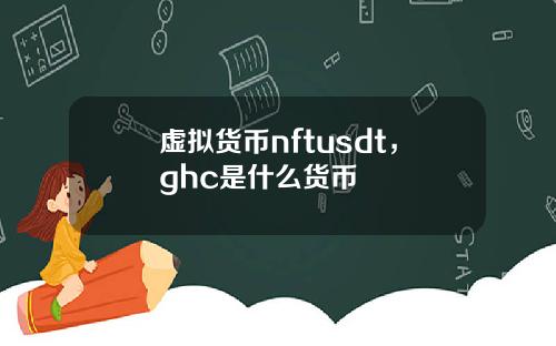虚拟货币nftusdt，ghc是什么货币