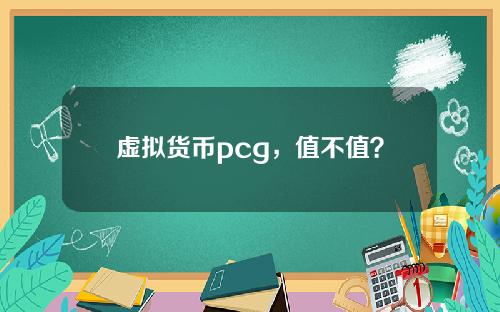 虚拟货币pcg，值不值？