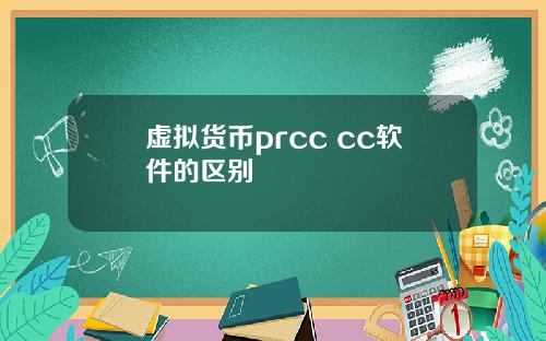虚拟货币prcc cc软件的区别