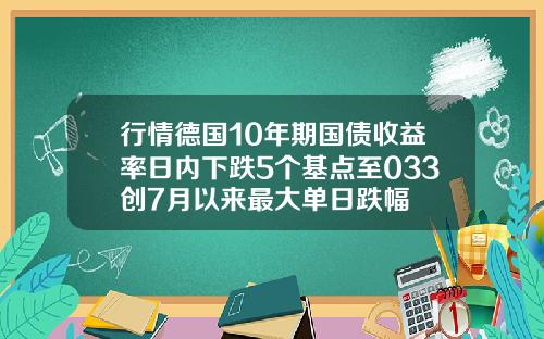 行情德国10年期国债收益率日内下跌5个基点至033创7月以来最大单日跌幅