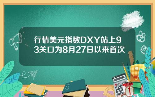 行情美元指数DXY站上93关口为8月27日以来首次