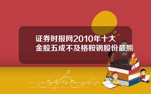 证券时报网2010年十大金股五成不及格鞍钢股份最熊
