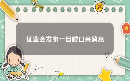 证监会发布一目瞪口呆消息