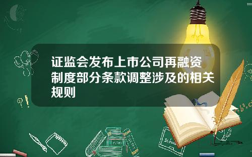 证监会发布上市公司再融资制度部分条款调整涉及的相关规则