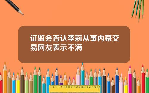 证监会否认李莉从事内幕交易网友表示不满