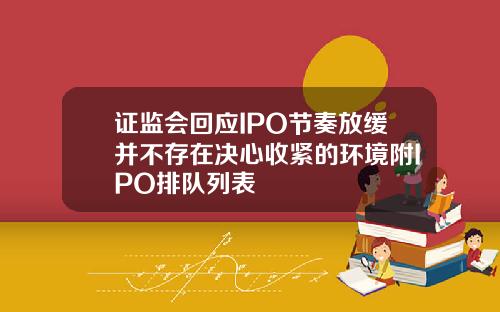 证监会回应IPO节奏放缓并不存在决心收紧的环境附IPO排队列表