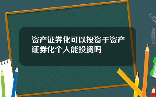 资产证券化可以投资于资产证券化个人能投资吗