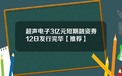 超声电子3亿元短期融资券12日发行完毕【推荐】