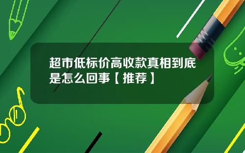 超市低标价高收款真相到底是怎么回事【推荐】